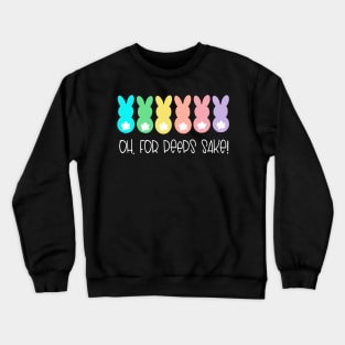 Oh For Peeps Sake Easter Easter Peeps Easter Bunny Easter Crewneck Sweatshirt